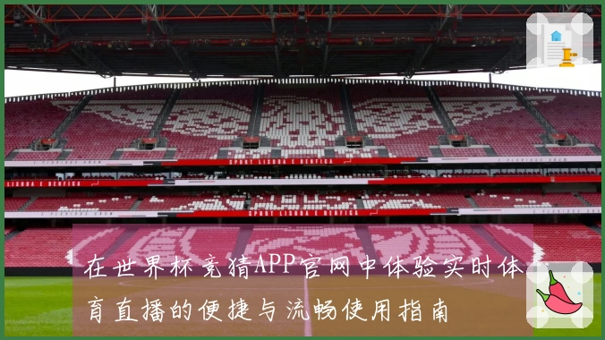 在世界杯竞猜APP官网中体验实时体育直播的便捷与流畅使用指南